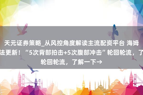 天元证券策略_从风控角度解读主流配资平台 海姆立克急救法更新！“5次背部拍击+5次腹部冲击”轮回轮流，了解一下→
